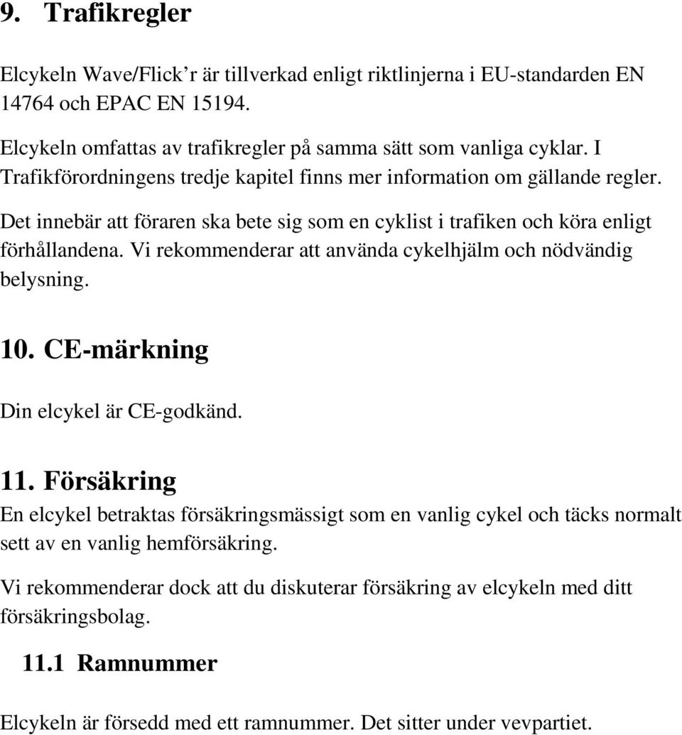 Vi rekommenderar att använda cykelhjälm och nödvändig belysning. 10. CE-märkning Din elcykel är CE-godkänd. 11.