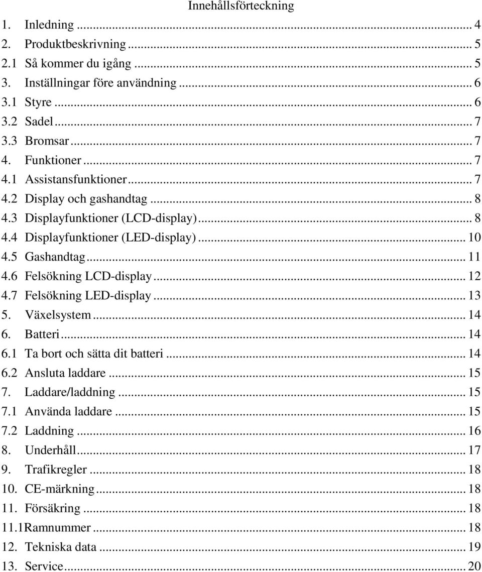 6 Felsökning LCD-display... 12 4.7 Felsökning LED-display... 13 5. Växelsystem... 14 6. Batteri... 14 6.1 Ta bort och sätta dit batteri... 14 6.2 Ansluta laddare... 15 7. Laddare/laddning.