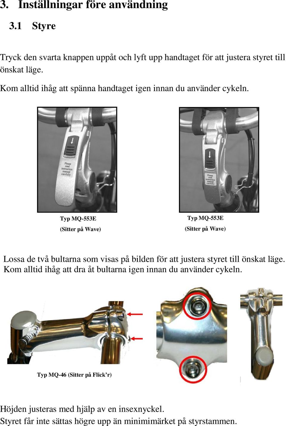 Typ MQ-553E (Sitter på Wave) Typ MQ-553E (Sitter på Wave) Lossa de två bultarna som visas på bilden för att justera styret till önskat