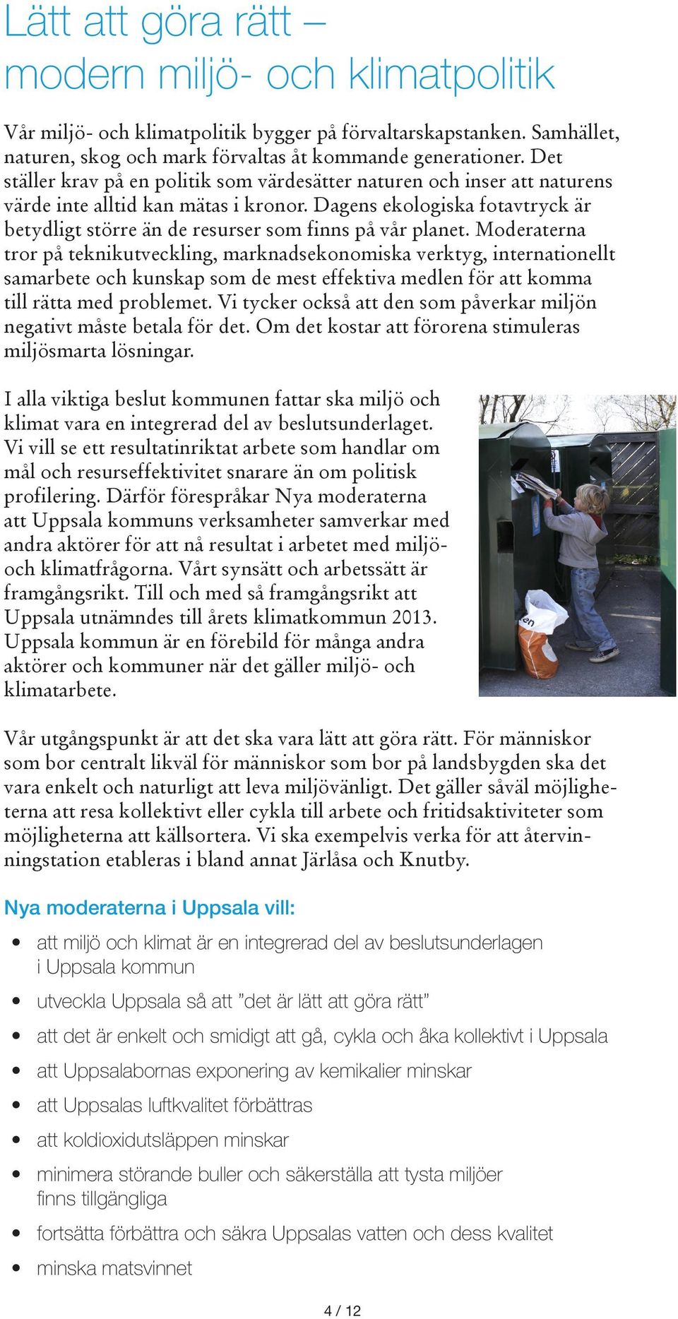 Dagens ekologiska fotavtryck är betydligt större än de resurser som finns på vår planet.