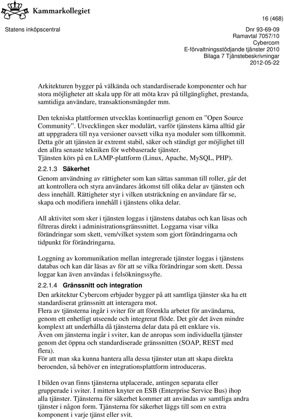 Utvecklingen sker modulärt, varför tjänstens kärna alltid går att uppgradera till nya versioner oavsett vilka nya moduler som tillkommit.