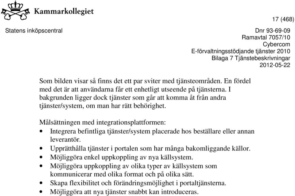 Målsättningen med integrationsplattformen: Integrera befintliga tjänster/system placerade hos beställare eller annan leverantör.