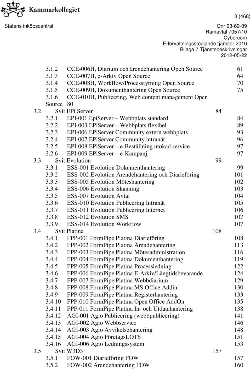 2.4 EPI-007 EPiServer Community intranät 96 3.2.5 EPI-008 EPiServer e-beställning utökad service 97 3.2.6 EPI-009 EPiServer e-kampanj 97 3.3 Svit Evolution 99 3.3.1 ESS-001 Evolution Dokumenthantering 99 3.