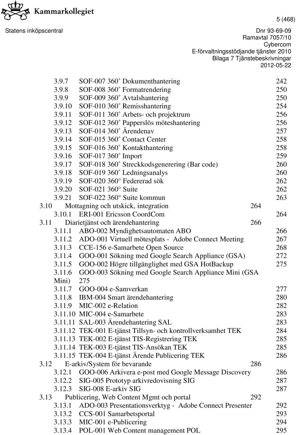 9.18 SOF-019 360 Ledningsanalys 260 3.9.19 SOF-020 360 Federerad sök 262 3.9.20 SOF-021 360 Suite 262 3.9.21 SOF-022 360 Suite kommun 263 3.10 Mottagning och utskick, integration 264 3.10.1 ERI-001 Ericsson CoordCom 264 3.