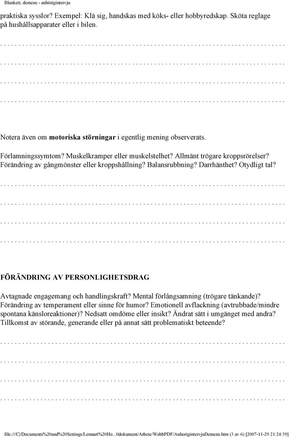FÖRÄNDRING AV PERSONLIGHETSDRAG Avtagnade engagemang och handlingskraft? Mental förlångsamning (trögare tänkande)? Förändring av temperament eller sinne för humor?