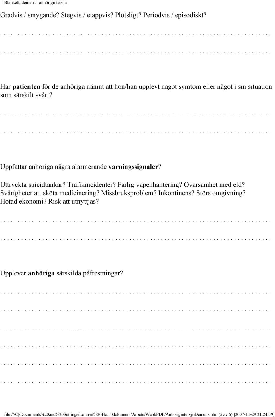 Uppfattar anhöriga några alarmerande varningssignaler? Uttryckta suicidtankar? Trafikincidenter? Farlig vapenhantering? Ovarsamhet med eld?