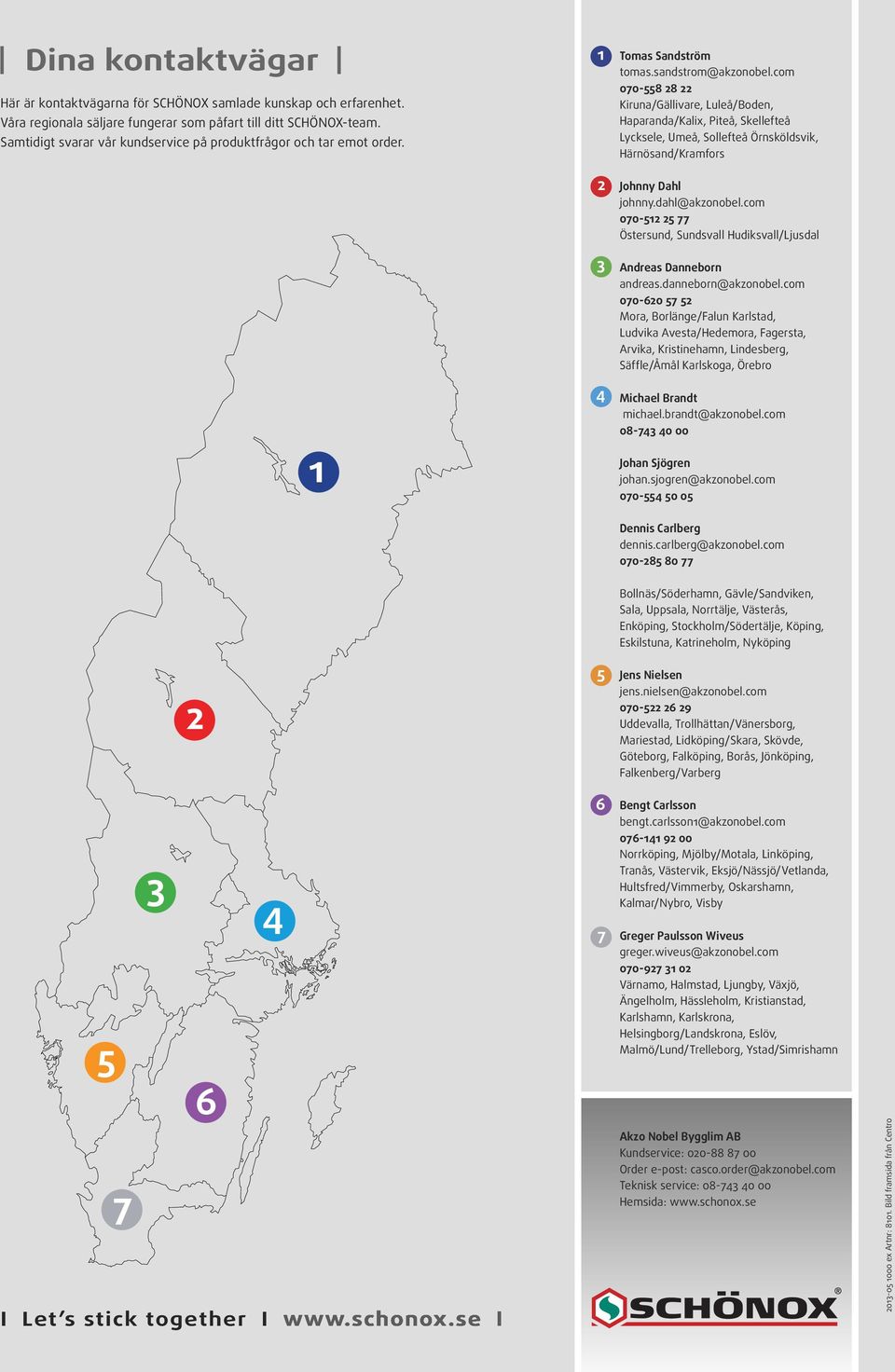 com 070-558 28 22 Kiruna/Gällivare, Luleå/Boden, Haparanda/Kali, Piteå, Skellefteå Lycksele, Umeå, Sollefteå Örnsköldsvik, Härnösand/Kramfors 2 Johnny Dahl johnny.dahl@akzonobel.