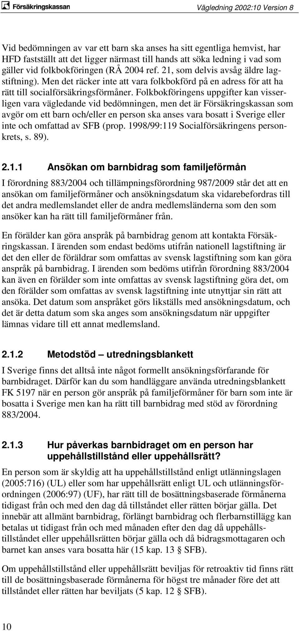 Folkbokföringens uppgifter kan visserligen vara vägledande vid bedömningen, men det är Försäkringskassan som avgör om ett barn och/eller en person ska anses vara bosatt i Sverige eller inte och