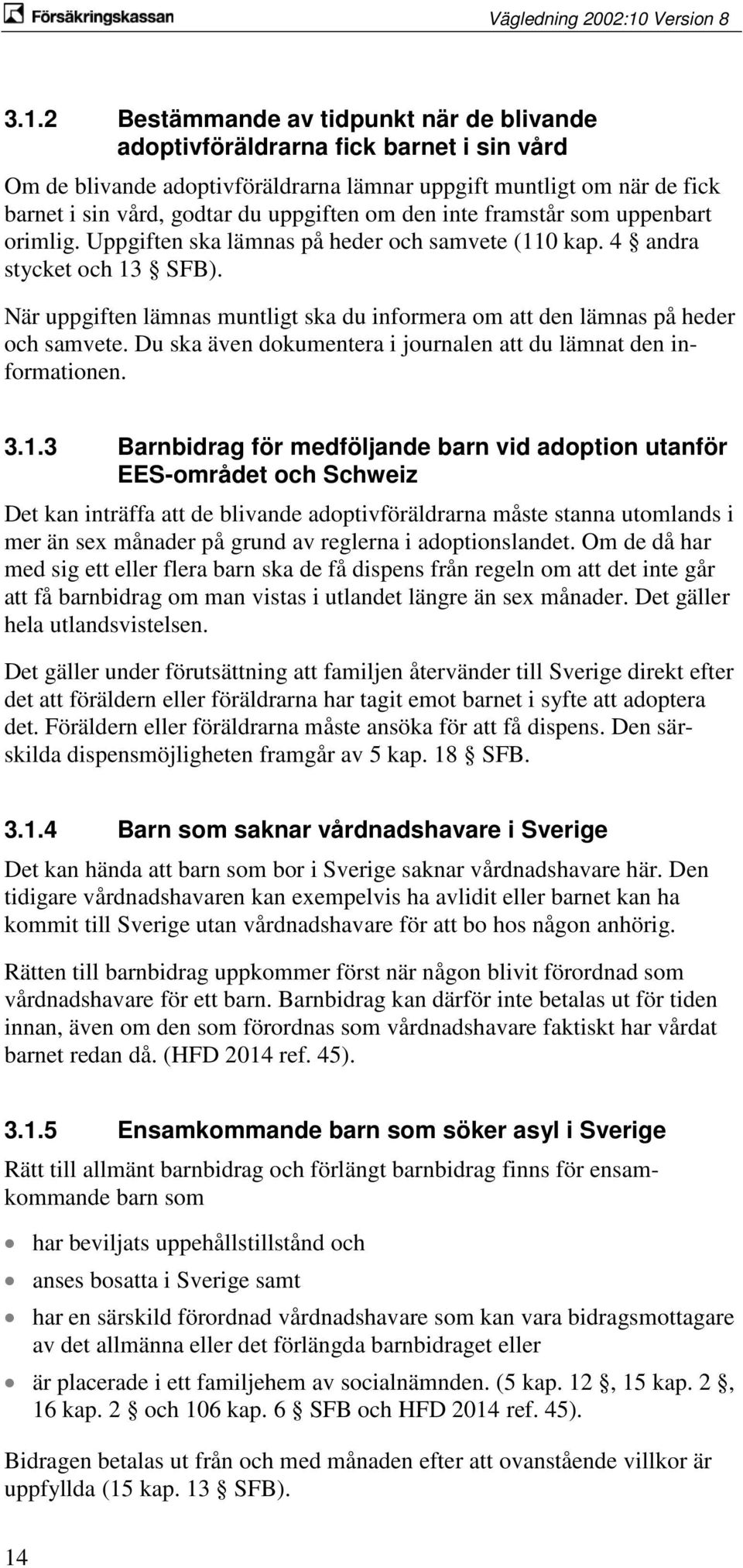 När uppgiften lämnas muntligt ska du informera om att den lämnas på heder och samvete. Du ska även dokumentera i journalen att du lämnat den informationen. 3.1.