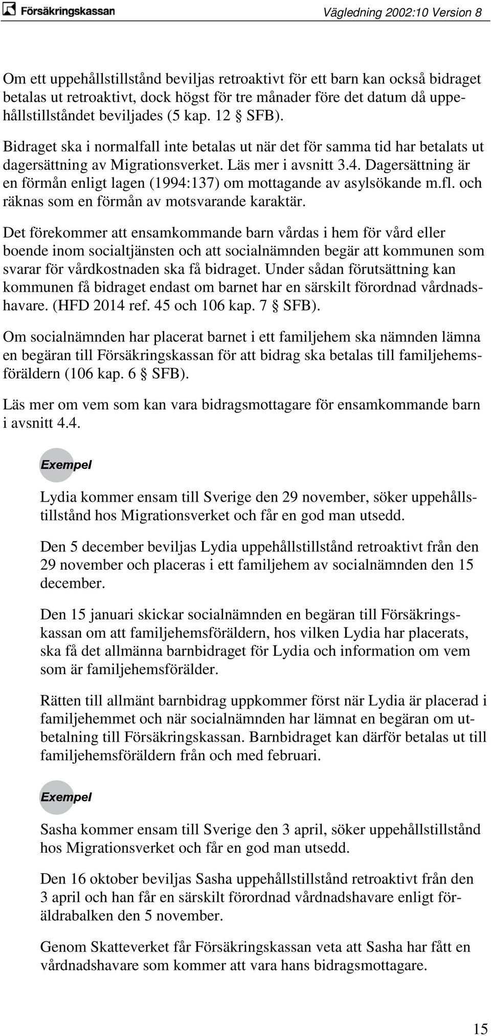 Dagersättning är en förmån enligt lagen (1994:137) om mottagande av asylsökande m.fl. och räknas som en förmån av motsvarande karaktär.