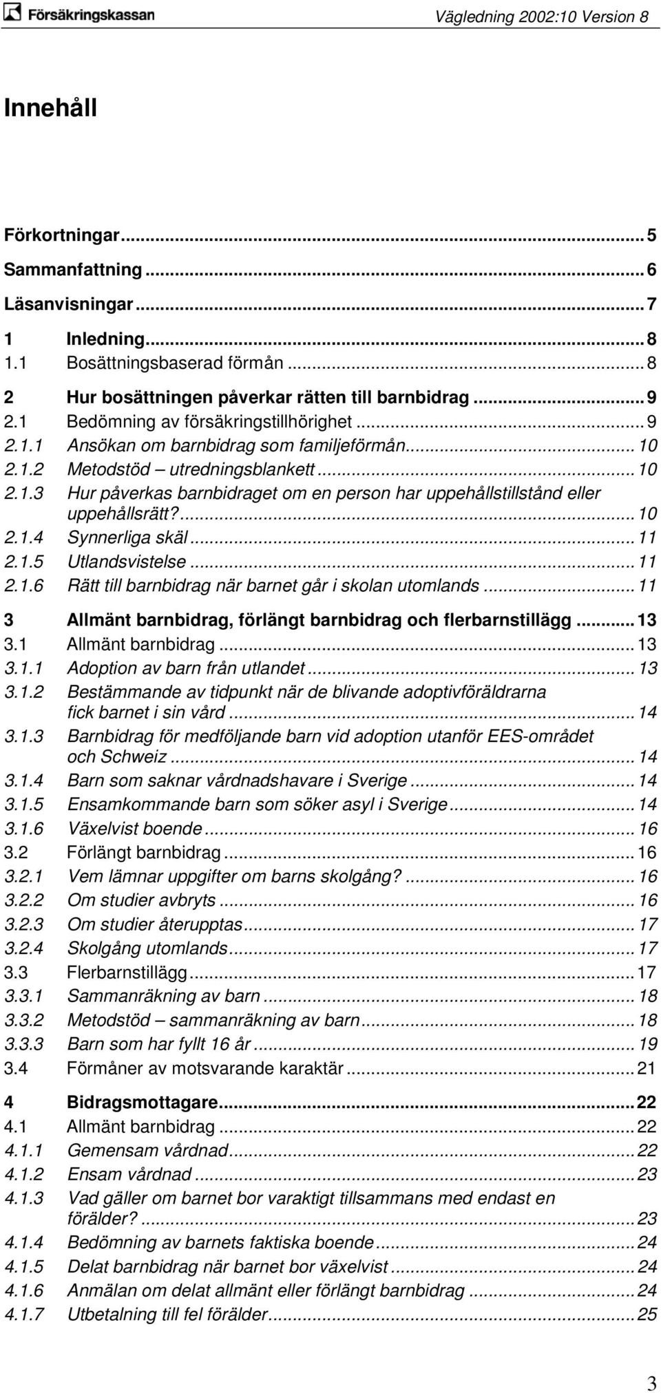 ... 10 2.1.4 Synnerliga skäl... 11 2.1.5 Utlandsvistelse... 11 2.1.6 Rätt till barnbidrag när barnet går i skolan utomlands... 11 3 Allmänt barnbidrag, förlängt barnbidrag och flerbarnstillägg... 13 3.