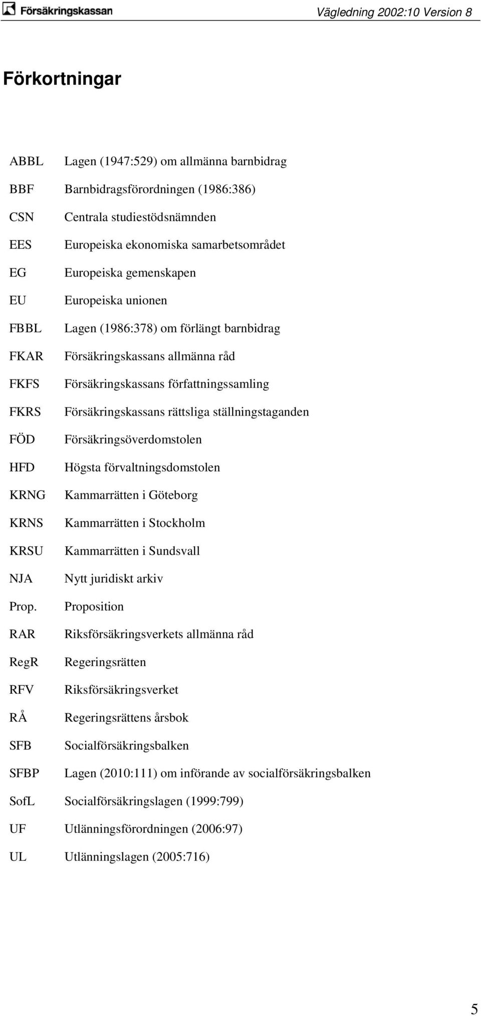 allmänna råd Försäkringskassans författningssamling Försäkringskassans rättsliga ställningstaganden Försäkringsöverdomstolen Högsta förvaltningsdomstolen Kammarrätten i Göteborg Kammarrätten i