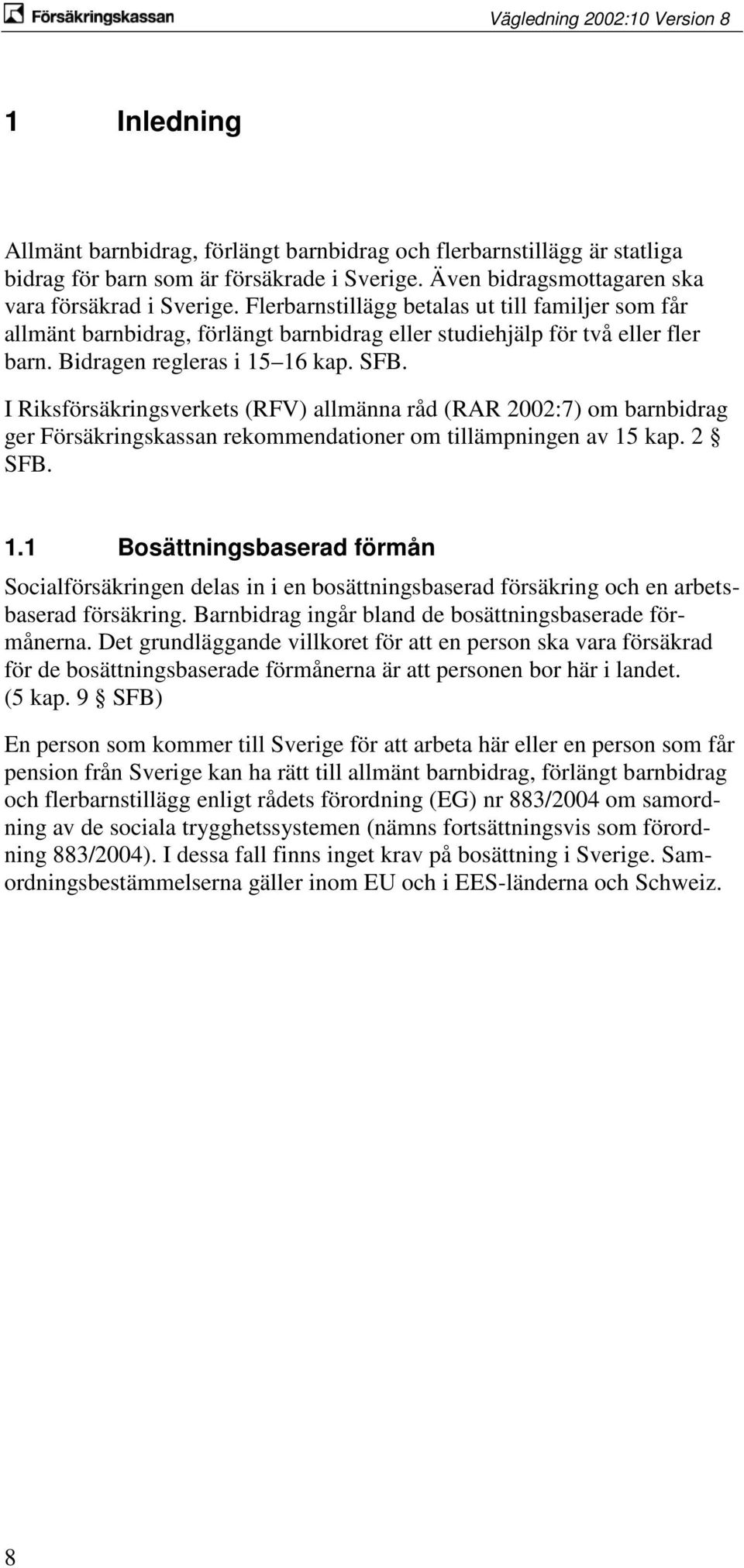 I Riksförsäkringsverkets (RFV) allmänna råd (RAR 2002:7) om barnbidrag ger Försäkringskassan rekommendationer om tillämpningen av 15