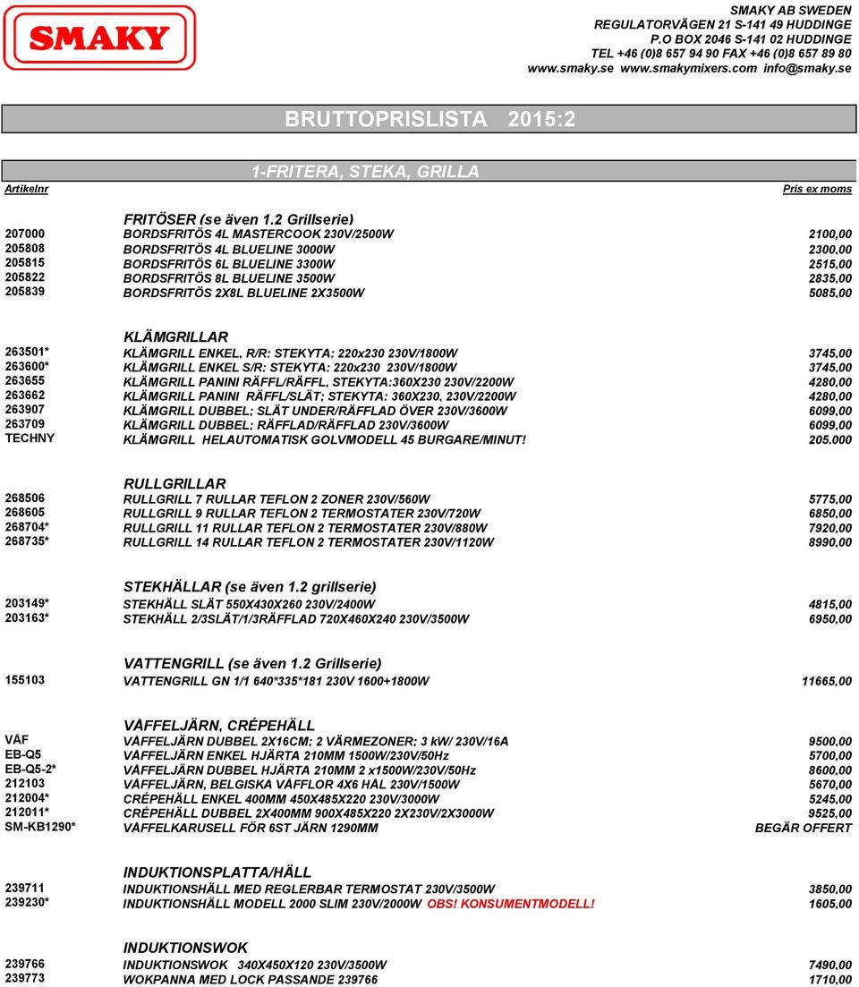 2 Grillserie) 207000 BORDSFRITÖS 4L MASTERCOOK 230V/2500W 2100,00 205808 BORDSFRITÖS 4L BLUELINE 3000W 2300,00 205815 BORDSFRITÖS 6L BLUELINE 3300W 2515,00 205822 BORDSFRITÖS 8L BLUELINE 3500W