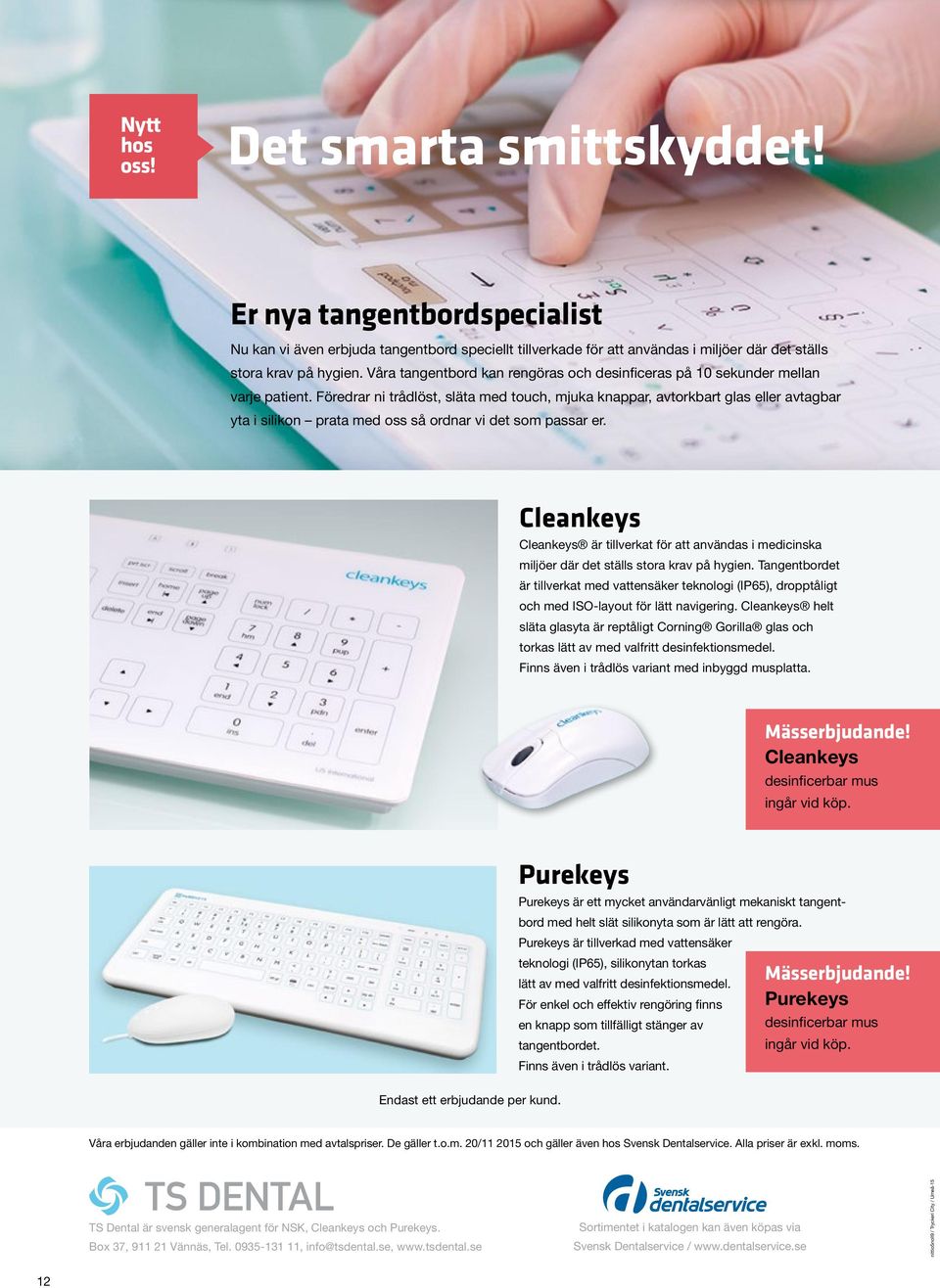 Föredrar ni trådlöst, släta med touch, mjuka knappar, avtorkbart glas eller avtagbar yta i silikon prata med oss så ordnar vi det som passar er.