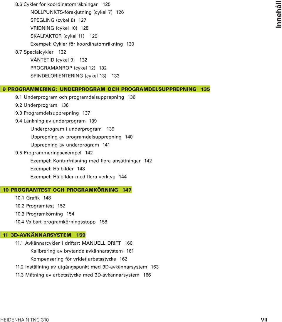 1 Underprogram och programdelsupprepning 136 9.2 Underprogram 136 9.3 Programdelsupprepning 137 9.