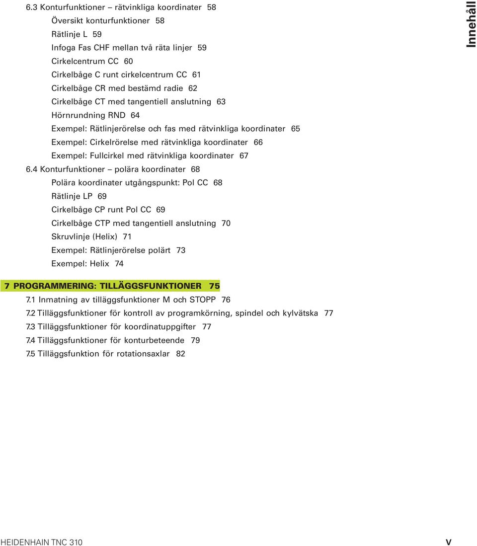 rätvinkliga koordinater 66 Exempel: Fullcirkel med rätvinkliga koordinater 67 6.