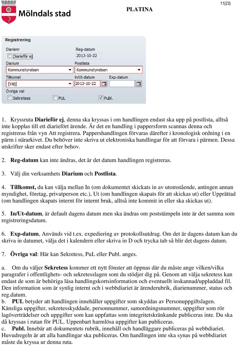 Du behöver inte skriva ut elektroniska handlingar för att förvara i pärmen. Dessa utskrifter sker endast efter behov. 2. Reg-datum kan inte ändras, det är det datum handlingen registreras. 3.