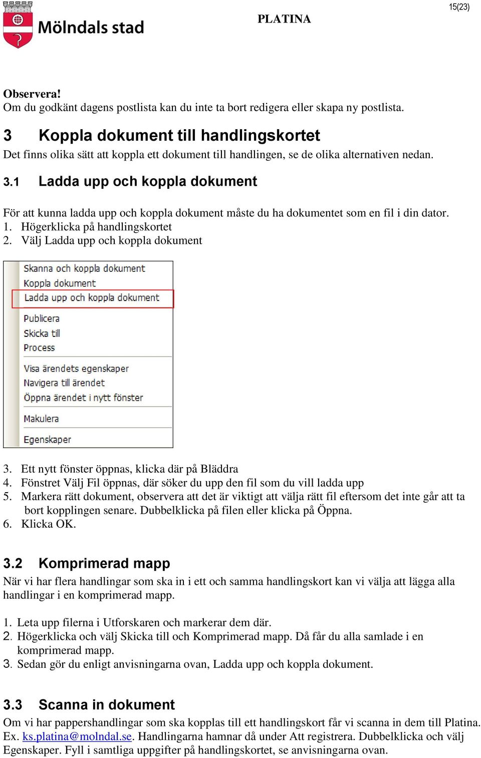 1 Ladda upp och koppla dokument För att kunna ladda upp och koppla dokument måste du ha dokumentet som en fil i din dator. 1. Högerklicka på handlingskortet 2. Välj Ladda upp och koppla dokument 3.