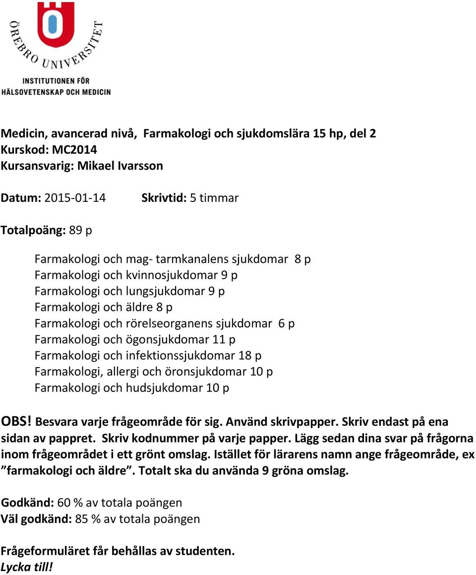 Farmakologi och infektionssjukdomar 18 p Farmakologi, allergi och öronsjukdomar 10 p Farmakologi och hudsjukdomar 10 p OBS! Besvara varje frågeområde för sig. Använd skrivpapper.