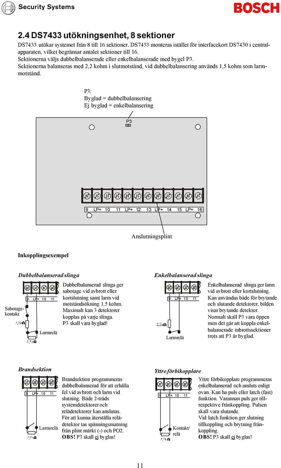 P: Byglad = dubbelbalansering Ej byglad = enkelbalansering P 9 LP+ 0 LP+ LP+ LP+ 6 Anslutningsplint Inkopplingsexempel Sabotagekontakt Dubbelbalanserad slinga 9 LP+ 0 Larmrelä Dubbelbalanserad slinga