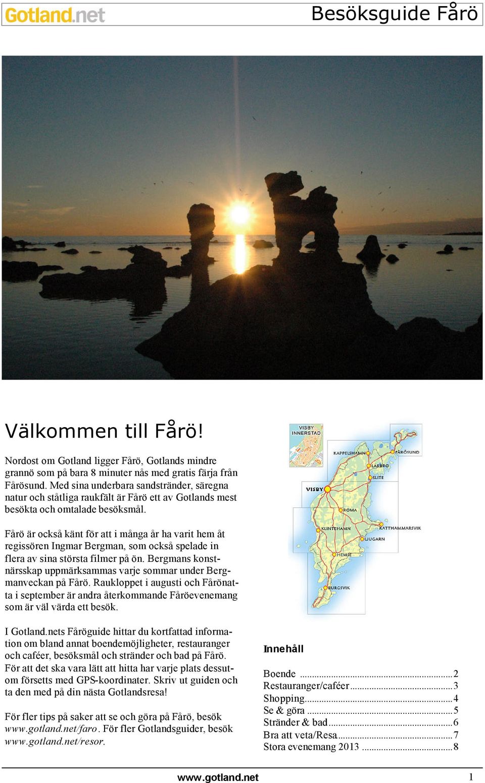 Fårö är också känt för att i många år ha varit hem åt regissören Ingmar Bergman, som också spelade in flera av sina största filmer på ön.