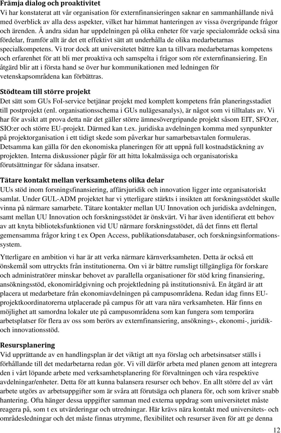 Å andra sidan har uppdelningen på olika enheter för varje specialområde också sina fördelar, framför allt är det ett effektivt sätt att underhålla de olika medarbetarnas specialkompetens.