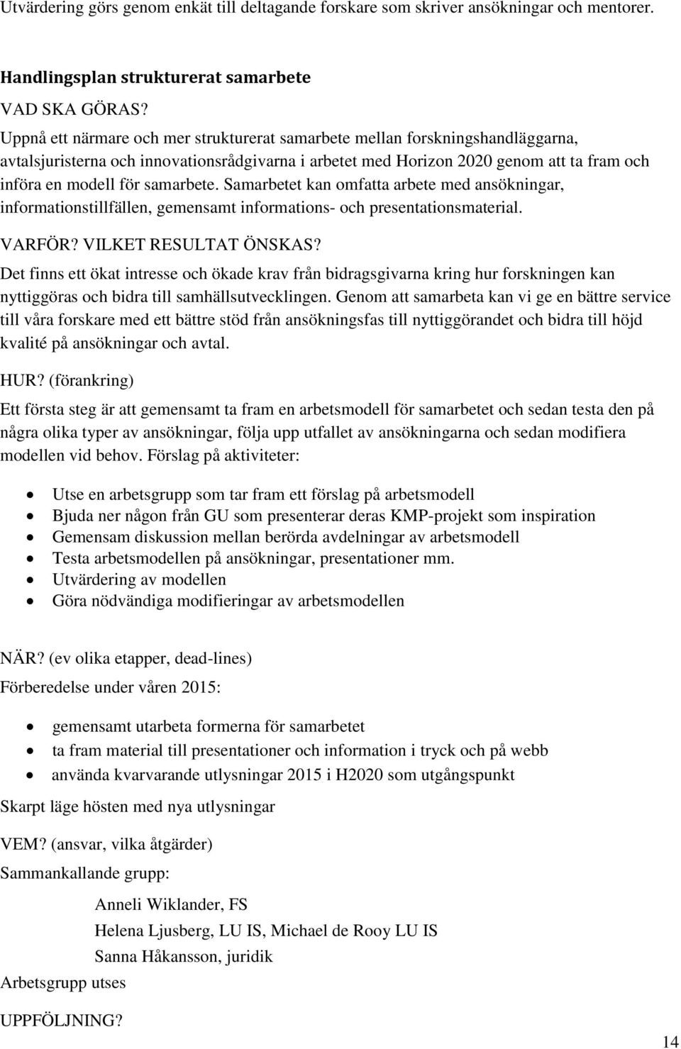 samarbete. Samarbetet kan omfatta arbete med ansökningar, informationstillfällen, gemensamt informations- och presentationsmaterial. VARFÖR? VILKET RESULTAT ÖNSKAS?