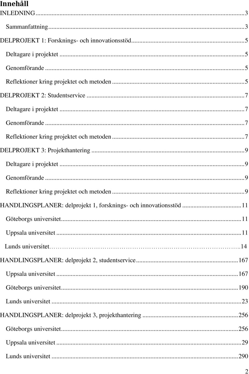 .. 9 Genomförande... 9 Reflektioner kring projektet och metoden... 9 HANDLINGSPLANER: delprojekt 1, forsknings- och innovationsstöd... 11 Göteborgs universitet... 11 Uppsala universitet.