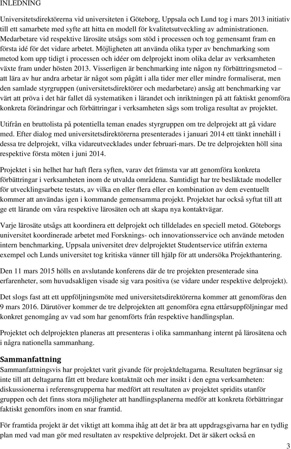 Möjligheten att använda olika typer av benchmarking som metod kom upp tidigt i processen och idéer om delprojekt inom olika delar av verksamheten växte fram under hösten 2013.