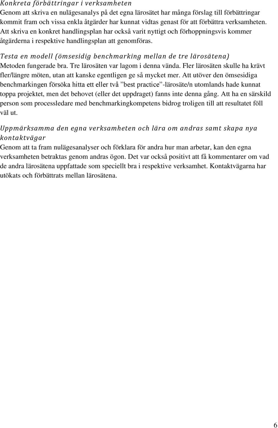 Testa en modell (ömsesidig benchmarking mellan de tre lärosätena) Metoden fungerade bra. Tre lärosäten var lagom i denna vända.