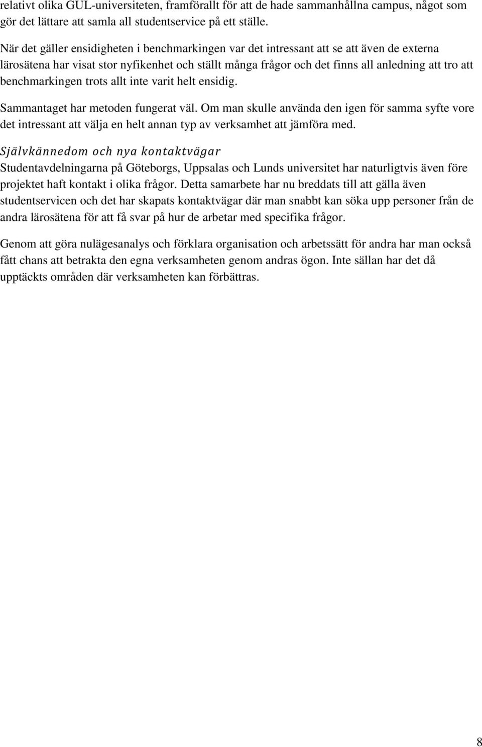 benchmarkingen trots allt inte varit helt ensidig. Sammantaget har metoden fungerat väl.
