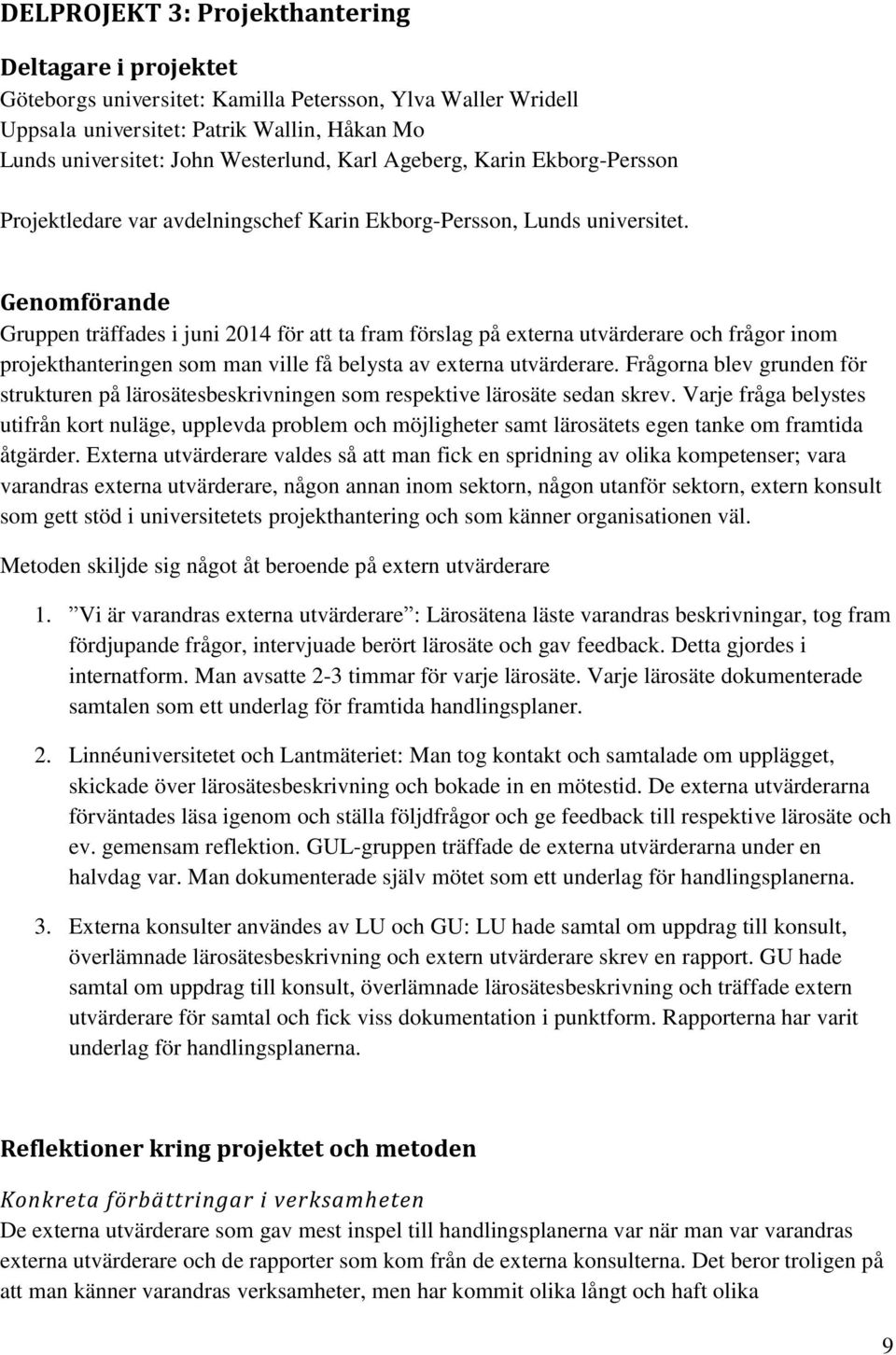Genomförande Gruppen träffades i juni 2014 för att ta fram förslag på externa utvärderare och frågor inom projekthanteringen som man ville få belysta av externa utvärderare.