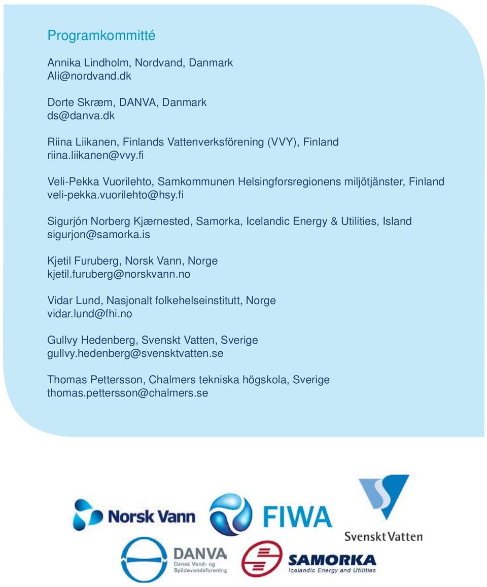 fi Veli-Pekka Vuorilehto, Samkommunen Helsingforsregionens miljötjänster, Finland veli-pekka.vuorilehto@hsy.