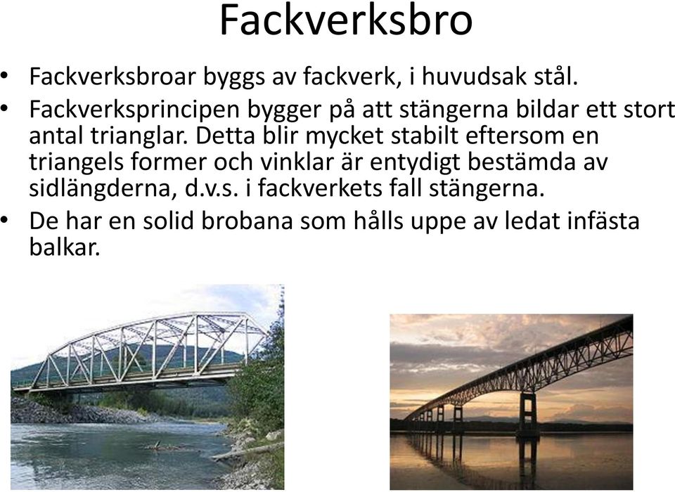 Detta blir mycket stabilt eftersom en triangels former och vinklar är entydigt