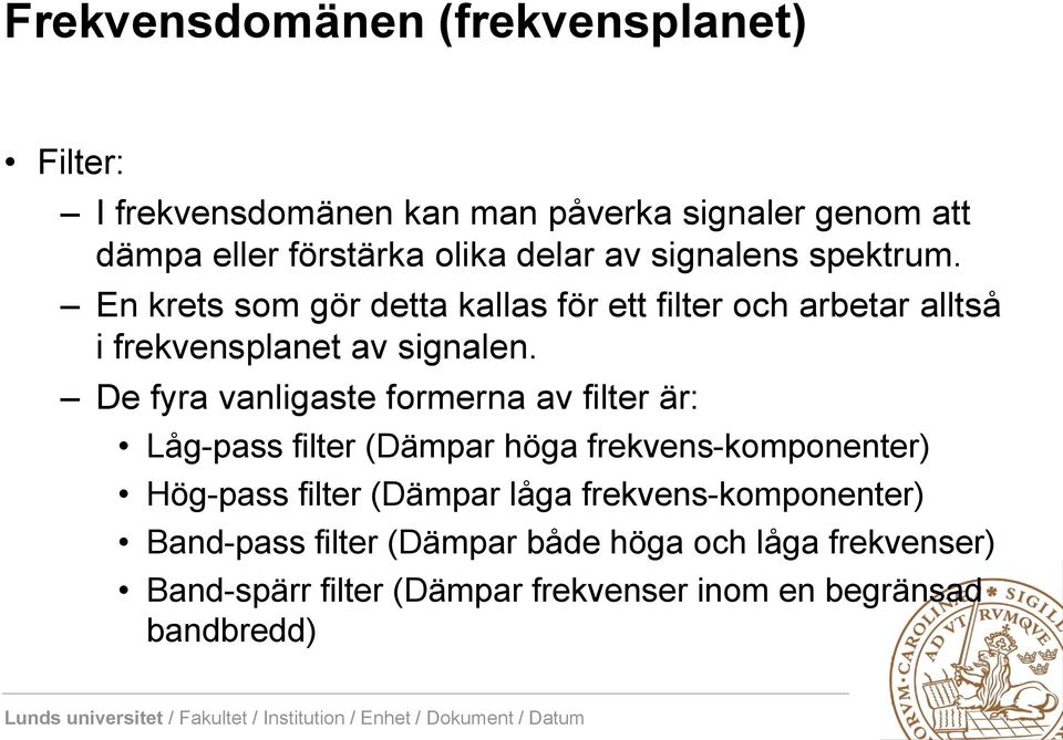 De fyra vanligaste formerna av filter är: Låg-pass filter (Dämpar höga frekvens-komponenter) Hög-pass filter (Dämpar låga