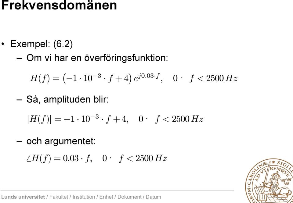 + 4 e j0:03 f ; 0 f < 2500 Hz Så, amplituden blir: