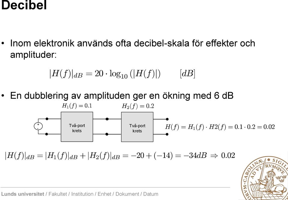 db H 1 (f) = 0:1 H 2 (f) = 0:2 + - Två-port krets Två-port krets H(f) = H 1 (f)