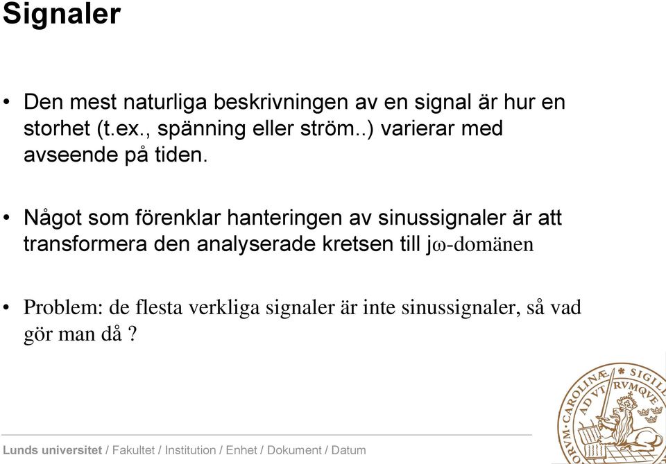 Något som förenklar hanteringen av sinussignaler är att transformera den