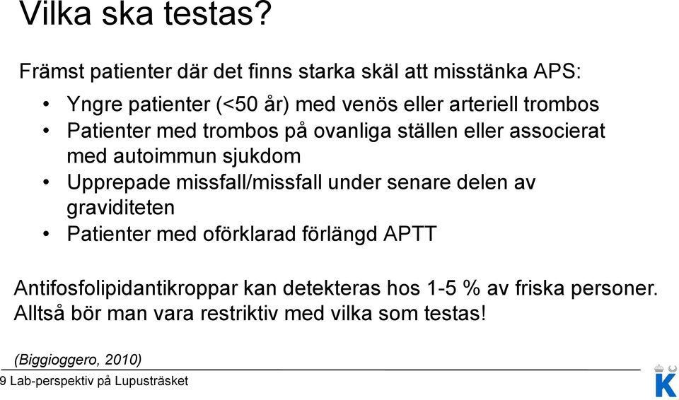 Patienter med trombos på ovanliga ställen eller associerat med autoimmun sjukdom Upprepade missfall/missfall under senare