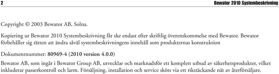 Bewator förbehåller sig rätten att ändra såväl systembeskrivningens innehåll som produkternas konstruktion Dokumentnummer: 80969-4 (2010
