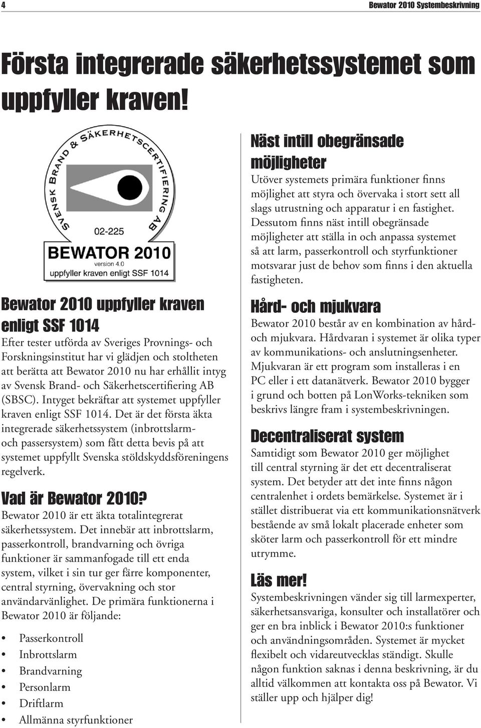 Svensk Brand- och Säkerhetscertifiering AB (SBSC). Intyget bekräftar att systemet uppfyller kraven enligt SSF 1014.