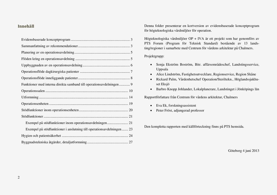 .. 8 Funktioner med interna direkta samband till operationsavdelningen... 9 Operationssalen... 10 Utformning... 14 Operationsenheten... 19 Stödfunktioner inom operationsenheten... 20 Stödfunktioner.