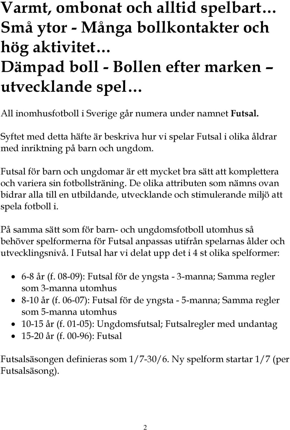 Futsal för barn och ungdomar är ett mycket bra sätt att komplettera och variera sin fotbollsträning.