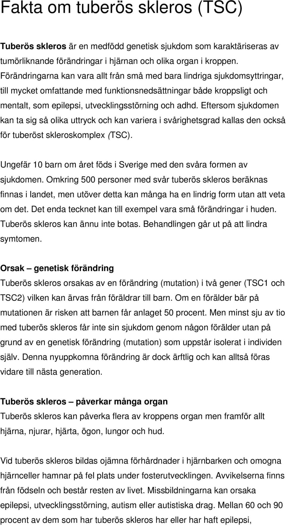 Eftersom sjukdomen kan ta sig så olika uttryck och kan variera i svårighetsgrad kallas den också för tuberöst skleroskomplex (TSC).