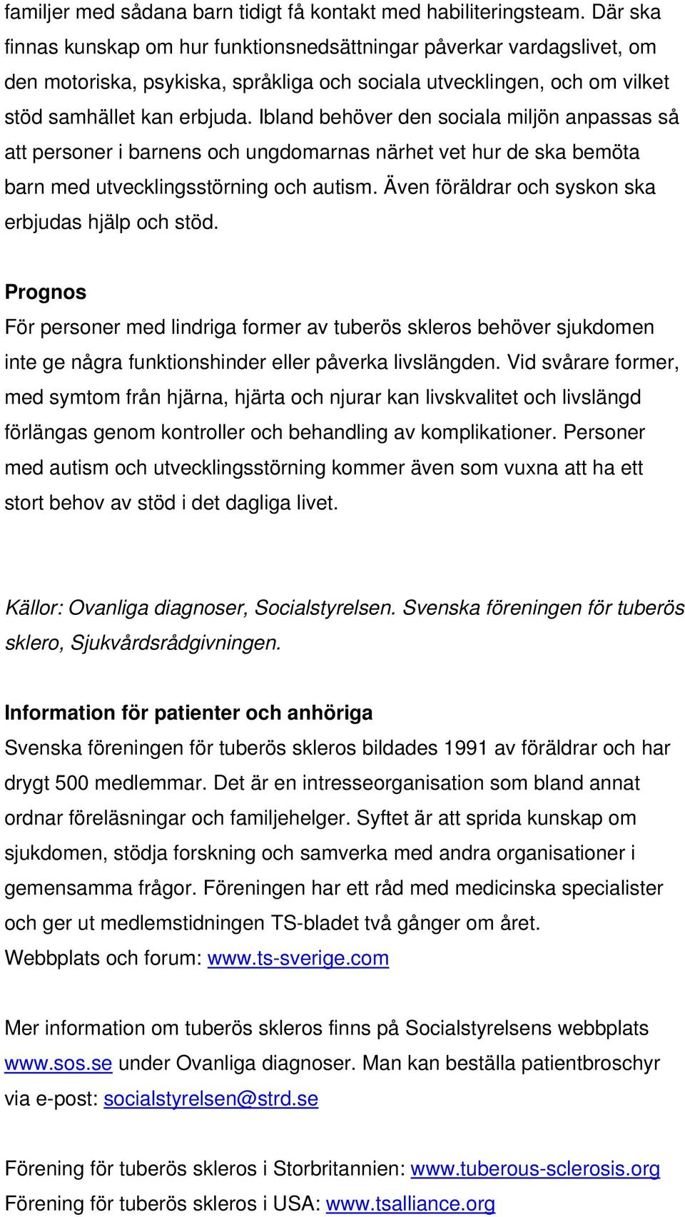 Ibland behöver den sociala miljön anpassas så att personer i barnens och ungdomarnas närhet vet hur de ska bemöta barn med utvecklingsstörning och autism.