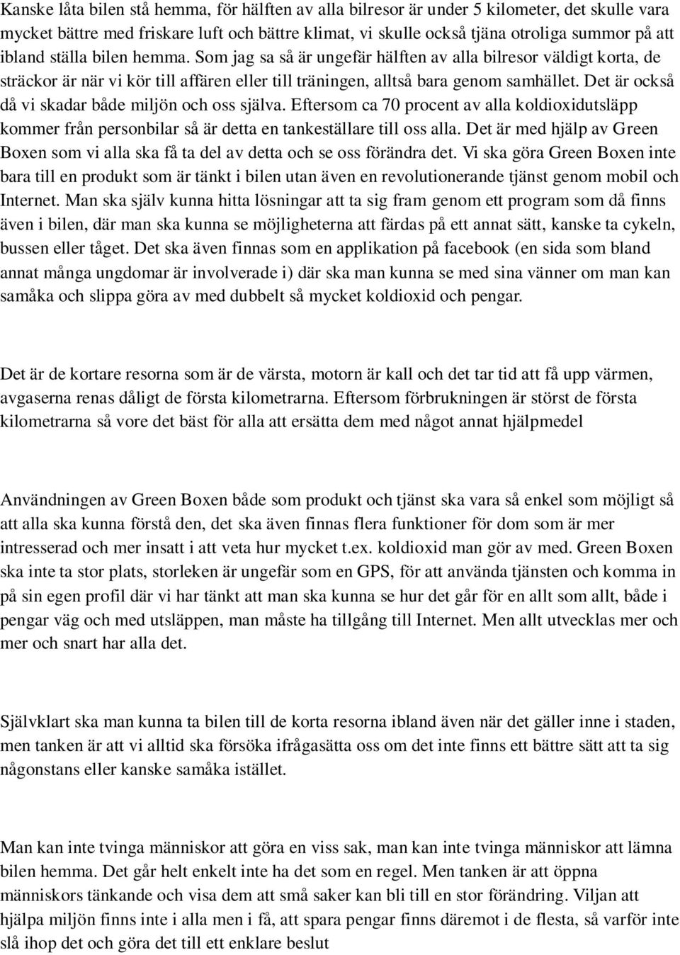 Det är också då vi skadar både miljön och oss själva. Eftersom ca 70 procent av alla koldioxidutsläpp kommer från personbilar så är detta en tankeställare till oss alla.