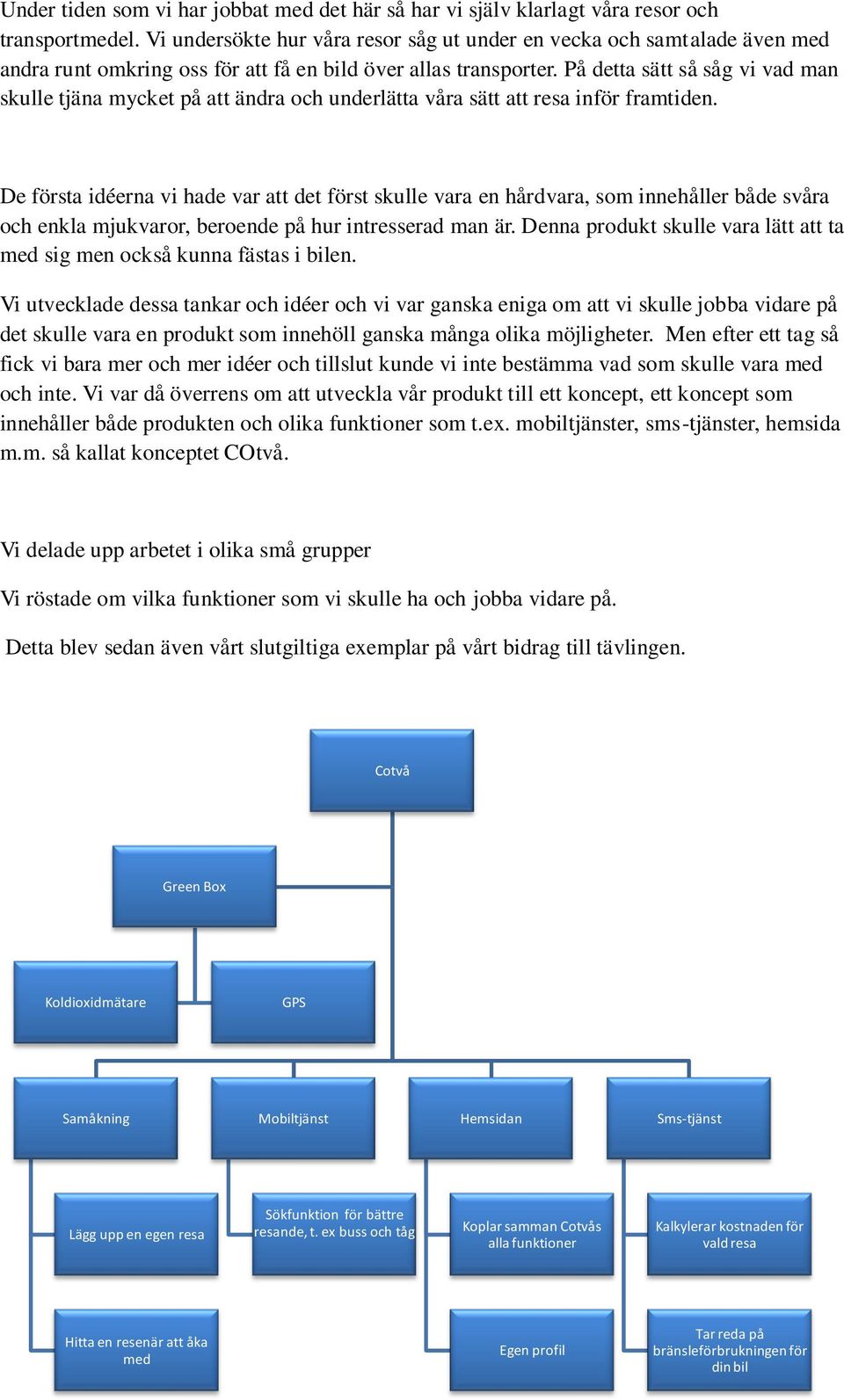 På detta sätt så såg vi vad man skulle tjäna mycket på att ändra och underlätta våra sätt att resa inför framtiden.