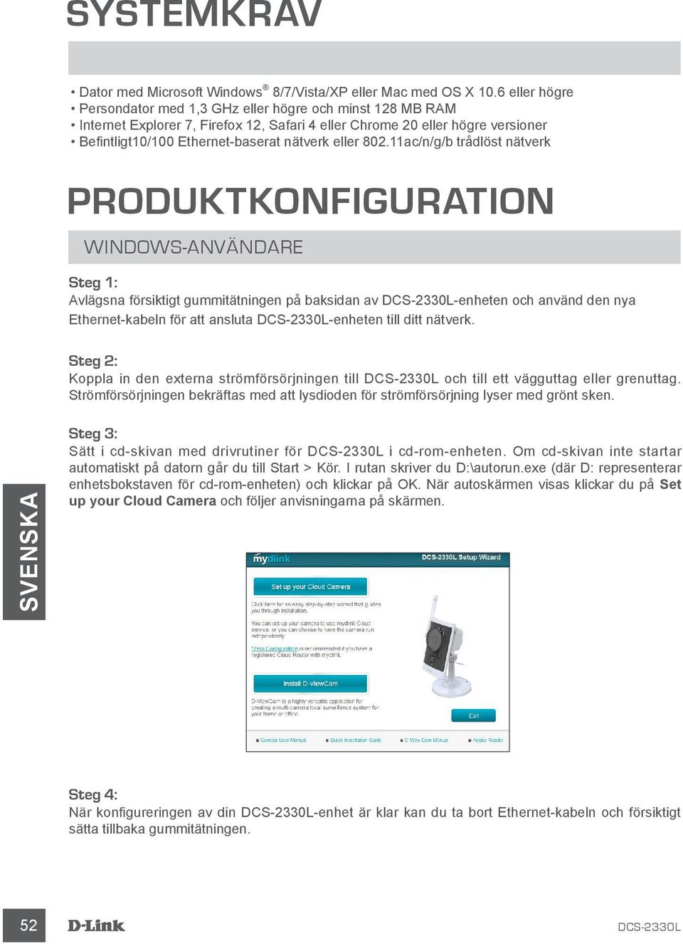 802.11ac/n/g/b trådlöst nätverk PRODUKTKONFIGURATION WINDOWS-ANVÄNDARE Steg 1: Avlägsna försiktigt gummitätningen på baksidan av DCS-2330L-enheten och använd den nya Ethernet-kabeln för att ansluta