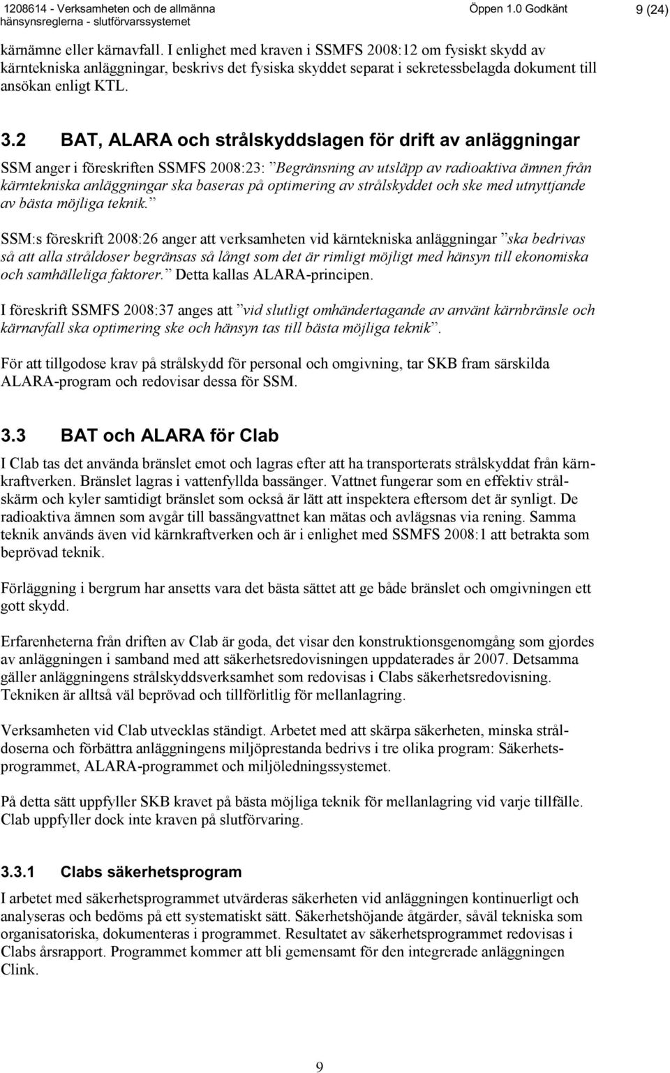 2 BAT, ALARA och strålskyddslagen för drift av anläggningar SSM anger i föreskriften SSMFS 2008:23: Begränsning av utsläpp av radioaktiva ämnen från kärntekniska anläggningar ska baseras på